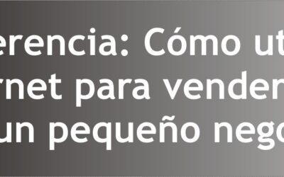 Granada Empresas te invita a la Conferencia «Cómo utilizar Internet para vender más en un pequeño negocio»